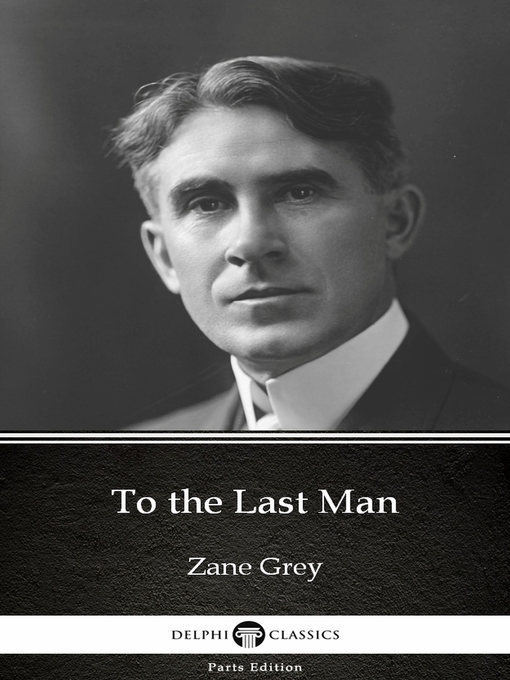 Title details for To the Last Man by Zane Grey--Delphi Classics (Illustrated) by Zane Grey - Available